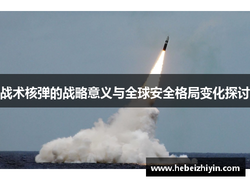 战术核弹的战略意义与全球安全格局变化探讨
